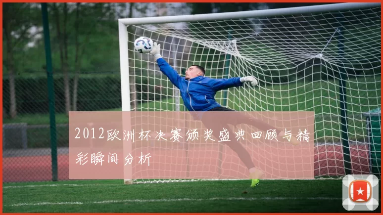2012欧洲杯决赛颁奖盛典回顾与精彩瞬间分析