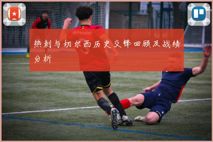 热刺与切尔西历史交锋回顾及战绩分析