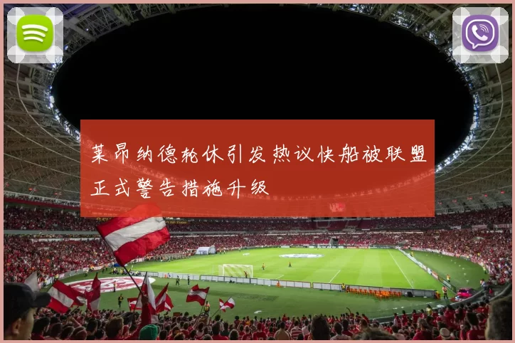 莱昂纳德轮休引发热议快船被联盟正式警告措施升级